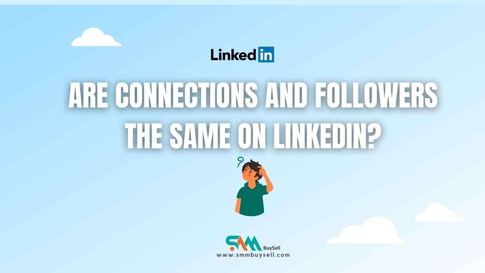 Are connections and followers the same on LinkedIn?