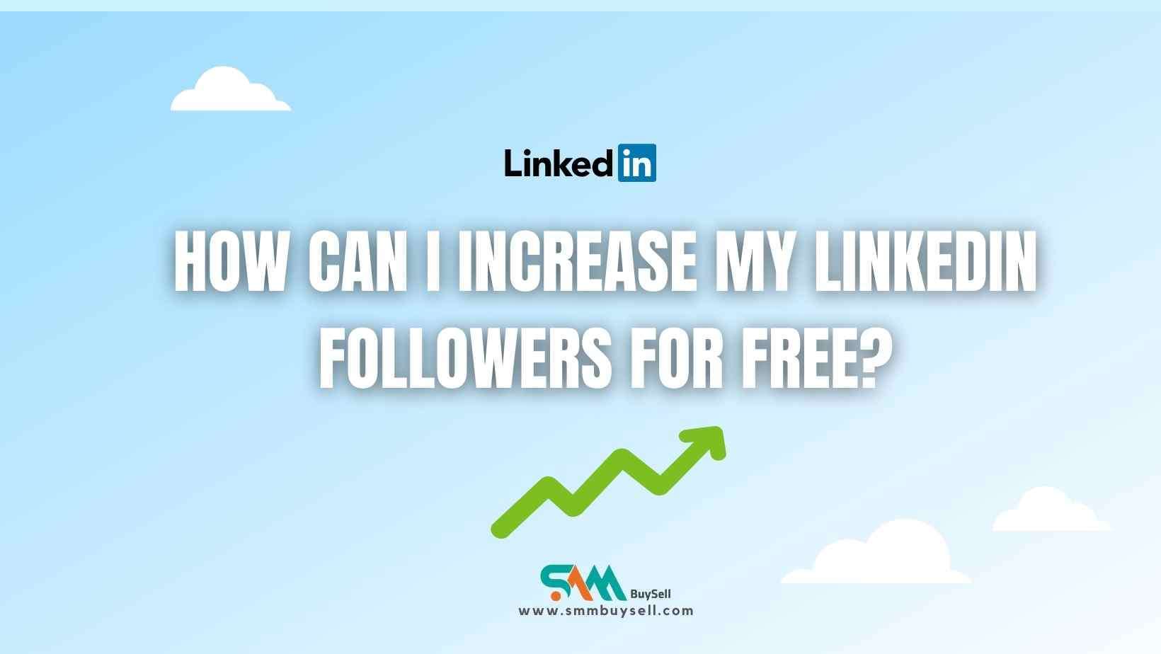 How Can I Increase My LinkedIn Followers for Free?